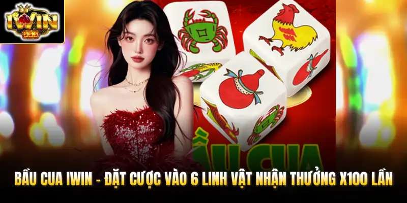 Bầu Cua IWIN - Đặt Cược Vào 6 Linh Vật Nhận Thưởng X100 Lần 1 bau cua iwin dat cuoc vao 6 linh vat nhan thuong x100 lan