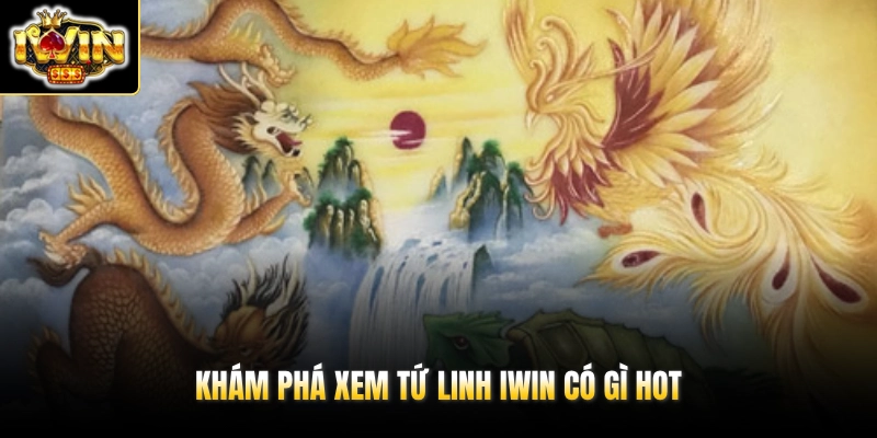 Tứ Linh IWIN - Săn Hũ 10 Tỷ Cùng Thần Chú Chuẩn Thần Thoại 2 Khám phá xem Tứ Linh IWIN có gì hot