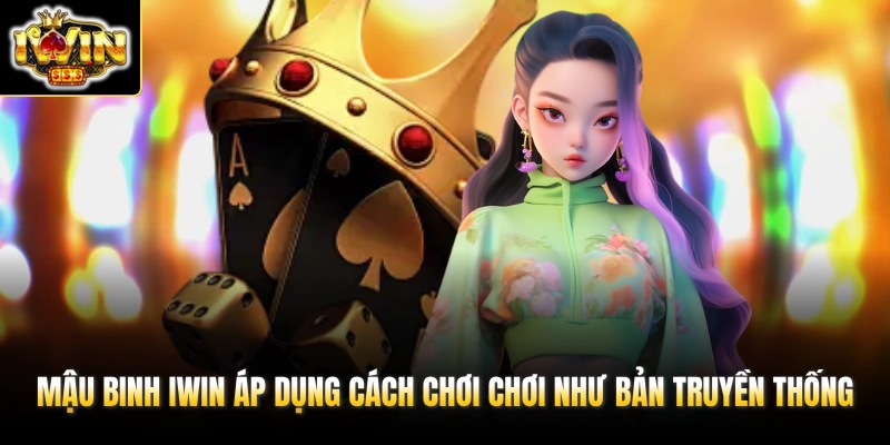 Cẩm Nang Mậu Binh IWIN – Luật Chơi & Quy Trình Chuẩn 2026 2 Mậu Binh IWIN áp dụng cách chơi chơi như bản truyền thống