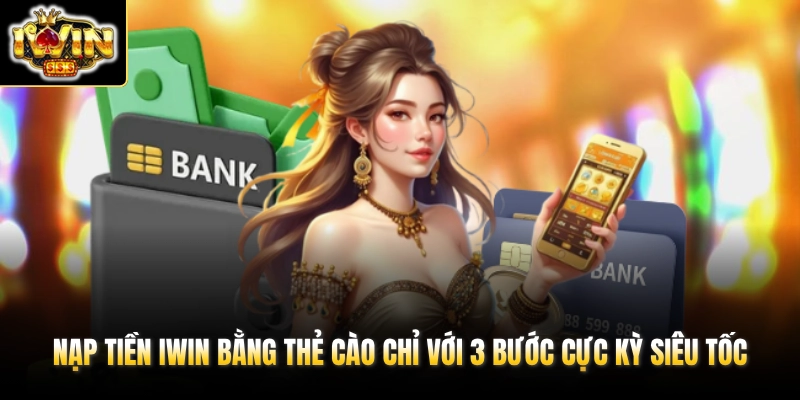 Nạp Tiền IWIN Bằng Thẻ Cào Chỉ Với 3 Bước Cực Kỳ Siêu Tốc 1 nap tien iwin bang the cao chi voi 3 buoc cuc ky sieu toc