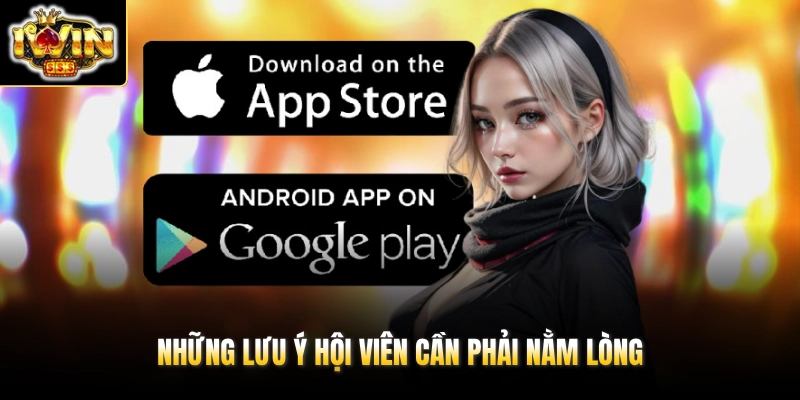 Tải App IWIN 3 Những lưu ý hội viên cần phải nằm lòng