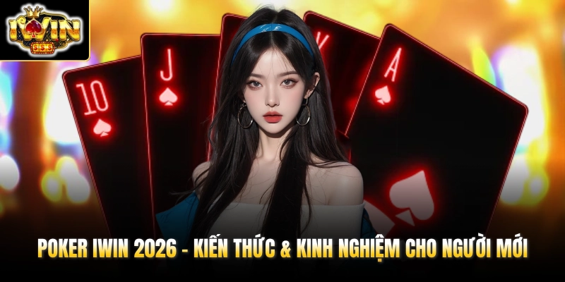 Poker IWIN 2026 – Kiến Thức & Kinh Nghiệm Cho Người Mới 1 poker iwin 2026 kien thuc kinh nghiem cho nguoi moi