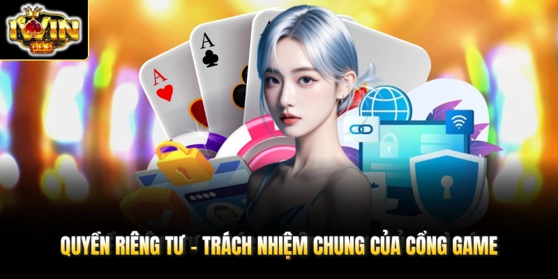 Quyền riêng tư - Trách nhiệm chung của cổng game