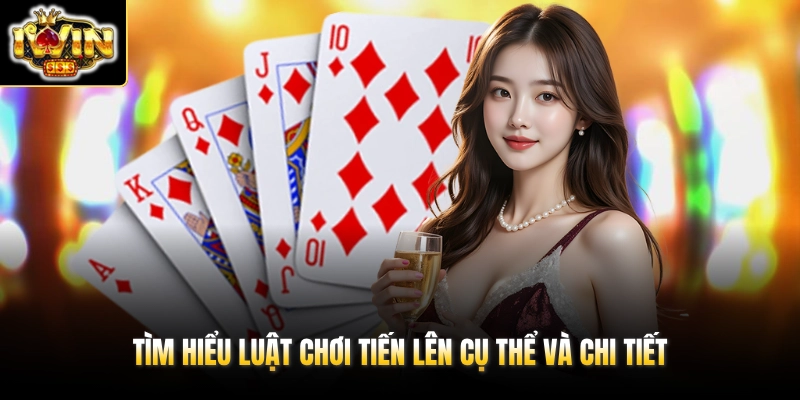 Tiến Lên Đếm Lá - 3+ Quy Luật Chơi Bài IWIN Chuẩn Xác 3 Tìm hiểu luật chơi Tiến Lên cụ thể và chi tiết
